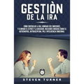 Gestión de la ira: Cómo controlar la ira; dominar sus emociones, y eliminar el estrés y la ansiedad, incluidos consejos sobre el autocont - Paperback
