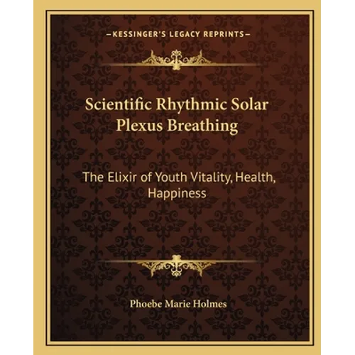Scientific Rhythmic Solar Plexus Breathing: The Elixir of Youth Vitality, Health, Happiness - Paperback