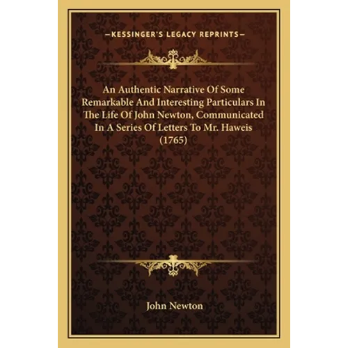 An Authentic Narrative Of Some Remarkable And Interesting Particulars In The Life Of John Newton, Communicated In A Series Of Letters To Mr. Haweis (1 - Paperback