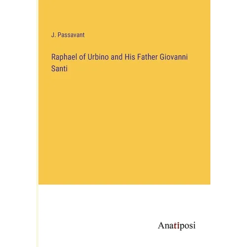 Raphael of Urbino and His Father Giovanni Santi - Paperback