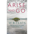 Arise and Go: W.B. Yeats and the People and Places That Inspired Him - Paperback