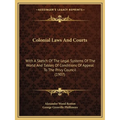 Colonial Laws And Courts: With A Sketch Of The Legal Systems Of The World And Tables Of Conditions Of Appeal To The Privy Council (1907) - Paperback