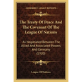 The Treaty Of Peace And The Covenant Of The League Of Nations: As Negotiated Between The Allied And Associated Powers And Germany (1920) - Paperback