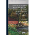 An Atlas of Old New Haven, or, "The Nine Squares" as Shown on Various Early Maps - Hardcover