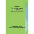 Kelly of the Foreign Legion: Letters of Légionnaire Russell A. Kelly - Paperback