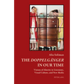 The Doppelgaenger in our Time: Visions of Alterity in Literature, Visual Culture, and New Media - Paperback