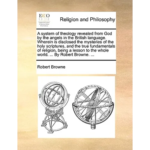 A system of theology revealed from God by the angels in the British language. Wherein is disclosed the mysteries of the holy scriptures, and the true - Paperback