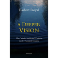 A Deeper Vision: The Catholic Intellectual Tradition in the Twentieth Century - Paperback