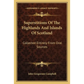 Superstitions Of The Highlands And Islands Of Scotland: Collected Entirely From Oral Sources - Paperback