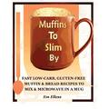 Muffins to Slim by: Fast Low-Carb, Gluten-Free Bread & Muffin Recipes to Mix and Microwave in a Mug - Paperback