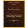 Holly's Country Seats: Containing Lithographic Designs For Cottages, Villas, Mansions, Etc., With Their Accompanying Outbuildings (1863) - Paperback