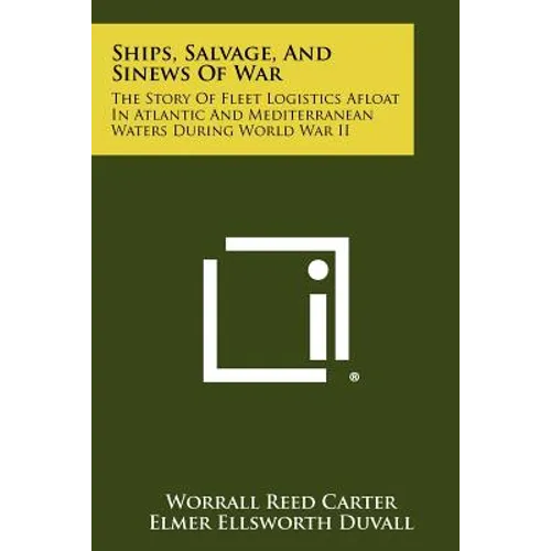 Ships, Salvage, And Sinews Of War: The Story Of Fleet Logistics Afloat In Atlantic And Mediterranean Waters During World War II - Paperback