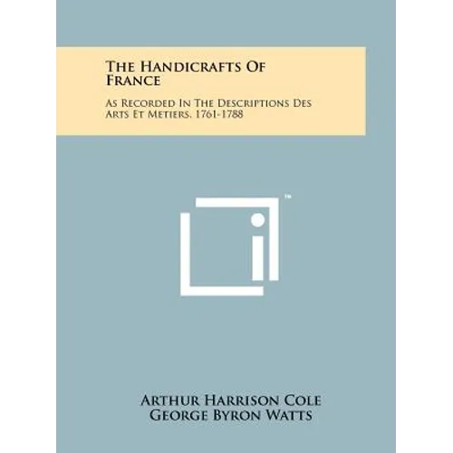 The Handicrafts of France: As Recorded in the Descriptions Des Arts Et Metiers, 1761-1788 - Paperback