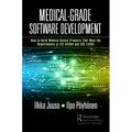Medical-Grade Software Development: How to Build Medical-Device Products That Meet the Requirements of IEC 62304 and ISO 13485 - Paperback