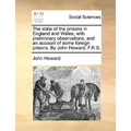 The state of the prisons in England and Wales, with preliminary observations, and an account of some foreign prisons. By John Howard, F.R.S. - Paperback