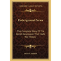 Underground News: The Complete Story Of The Secret Newspaper That Made War History - Paperback