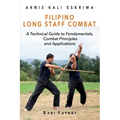 Filipino Long Staff Combat: A Technical Guide to Fundamentals, Combat Principles, and Applications - Paperback