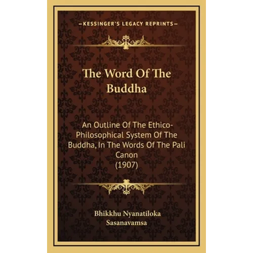 The Word Of The Buddha: An Outline Of The Ethico-Philosophical System Of The Buddha, In The Words Of The Pali Canon (1907) - Hardcover
