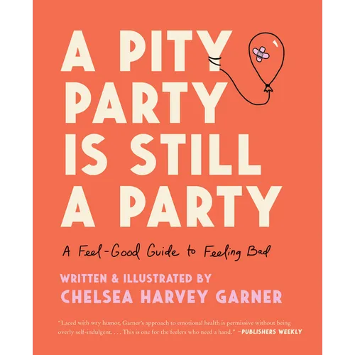 A Pity Party Is Still a Party: A Feel-Good Guide to Feeling Bad - Hardcover