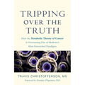 Tripping Over the Truth: How the Metabolic Theory of Cancer Is Overturning One of Medicine's Most Entrenched Paradigms - Hardcover