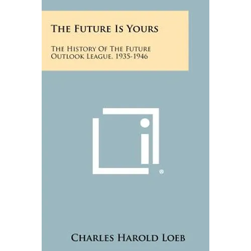 The Future Is Yours: The History Of The Future Outlook League, 1935-1946 - Paperback