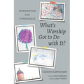 What's Worship Got to Do with It?: Interpreting Life Liturgically - Hardcover