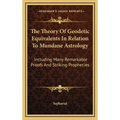 The Theory Of Geodetic Equivalents In Relation To Mundane Astrology: Including Many Remarkable Proofs And Striking Prophecies - Hardcover