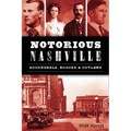 Notorious Nashville: Scoundrels, Rogues & Outlaws - Paperback