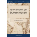 Notes on the State of Virginia. Written by Thomas Jefferson. Illustrated With a map, Including the States of Virginia, Maryland, Delaware and Pennsylv - Hardcover