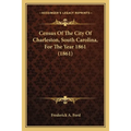 Census Of The City Of Charleston, South Carolina, For The Year 1861 (1861) - Paperback