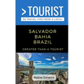 Greater Than a Tourist- Salvador Bahia Brazil: 50 Travel Tips from a Local - Paperback