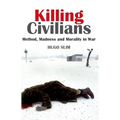Killing Civilians: Method, Madness, and Morality in War - Paperback