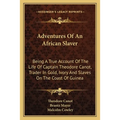 Adventures Of An African Slaver: Being A True Account Of The Life Of Captain Theodore Canot, Trader In Gold, Ivory And Slaves On The Coast Of Guinea - Paperback