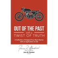 Out of the Past with a Twist of Truth: A Collection of Original True Short Stories with an Application to Life - Hardcover