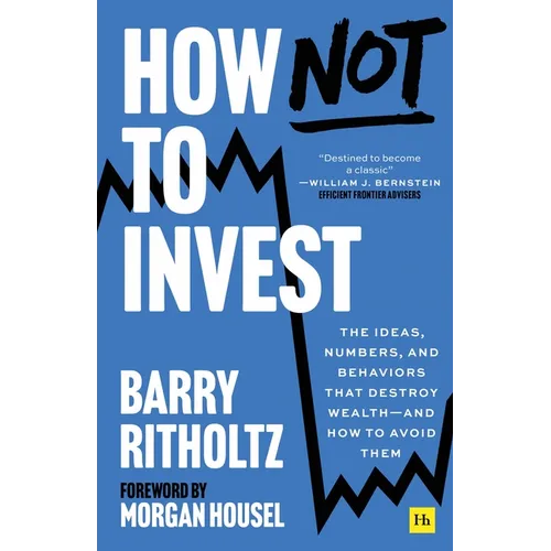 How Not to Invest: The Ideas, Numbers, and Behaviors That Destroy Wealth--And How to Avoid Them - Hardcover