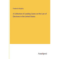A Collection of Leading Cases on the Law of Elections in the United States - Paperback