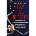 Love Her to Death: The True Story of a Millionaire Businessman, His Gorgeous Wife, and the Divorce That Ended in Murder - Paperback