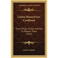 Larkin Housewives' Cookbook: Good Things to Eat, and How to Prepare Them (1915) - Hardcover