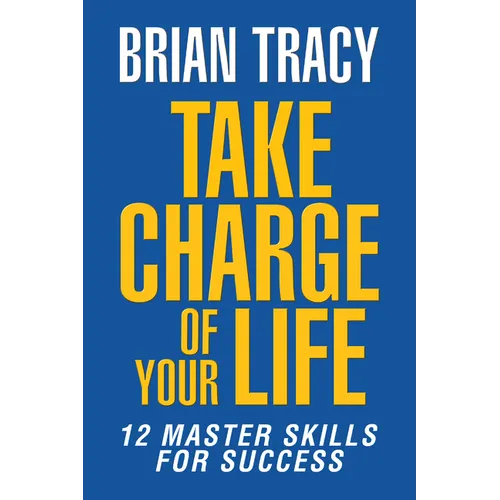 Take Charge of Your Life: The 12 Master Skills for Success - Paperback
