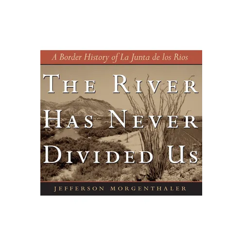 The River Has Never Divided Us: A Border History of La Junta de Los Rios - Paperback