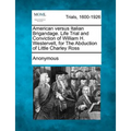 American Versus Italian Brigandage. Life Trial and Conviction of William H. Westervelt, for the Abduction of Little Charley Ross - Paperback