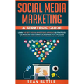 Social Media Marketing a Strategic Guide: Learn the Best Digital Advertising Approach & Strategies for Boosting Your Agency or Business with the Power - Paperback