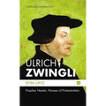 Ulrich Zwingli: Prophet, Heretic, Pioneer of Protestantism - Hardcover
