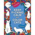 Keep F*cking Calm and Color Cats: An Adult Coloring Book of Foul-Mouthed Felines - Paperback