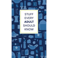 Stuff Every Adult Should Know: A Pocket-Sized Guide to Grown-Up Know-How, from Taxes to Small Talk - Hardcover