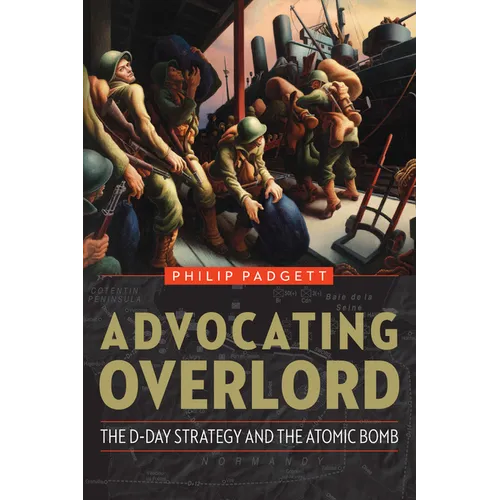 Advocating Overlord: The D-Day Strategy and the Atomic Bomb - Hardcover