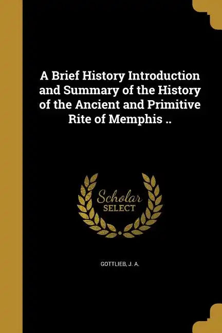 A Brief History Introduction and Summary of the History of the Ancient and Primitive Rite of Memphis .. - Paperback