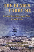 The Blades Carry Me: Inside the Helicopter War in Vietnam - Paperback
