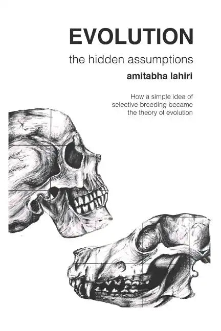 Evolution: The Hidden Assumptions: How a Simple Idea of Selective Breeding Became the Theory of Evolution - Paperback