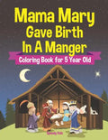 Mama Mary Gave Birth In A Manger - Coloring Book for 5 Year Old - Paperback
